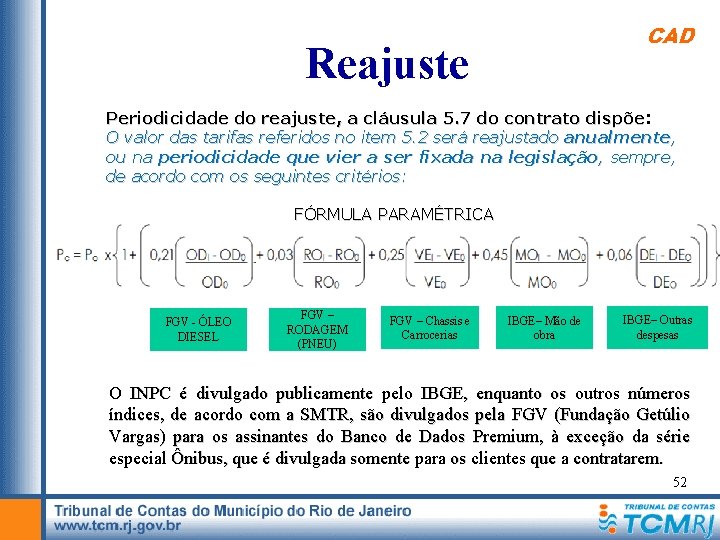 CAD Reajuste Periodicidade do reajuste, a cláusula 5. 7 do contrato dispõe : O