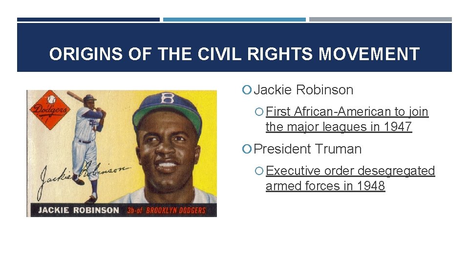 ORIGINS OF THE CIVIL RIGHTS MOVEMENT Jackie Robinson First African-American to join the major