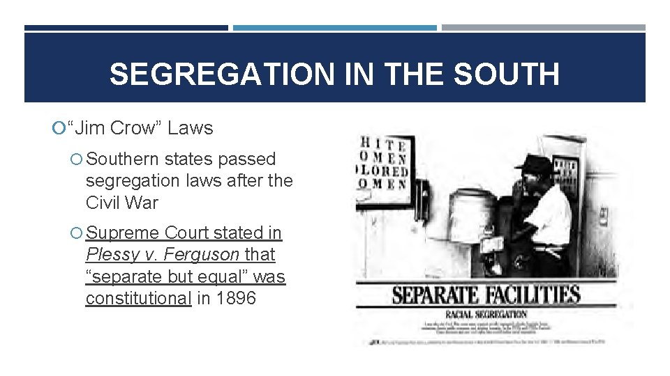 SEGREGATION IN THE SOUTH “Jim Crow” Laws Southern states passed segregation laws after the