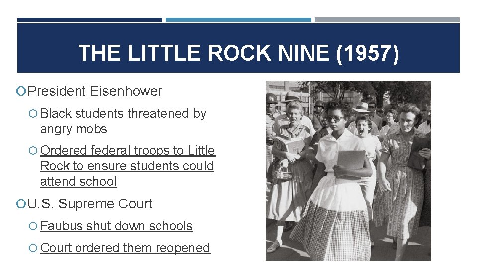 THE LITTLE ROCK NINE (1957) President Eisenhower Black students threatened by angry mobs Ordered