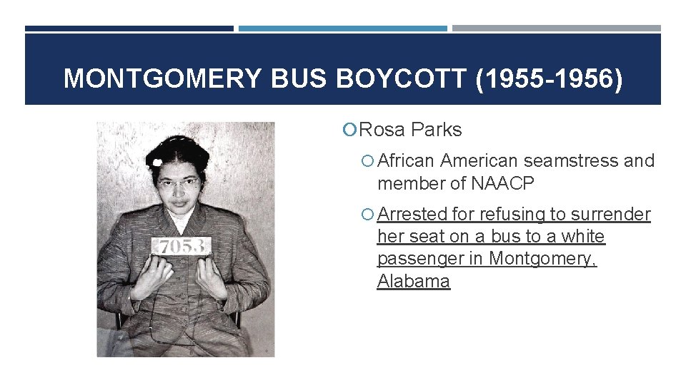 MONTGOMERY BUS BOYCOTT (1955 -1956) Rosa Parks African American seamstress and member of NAACP