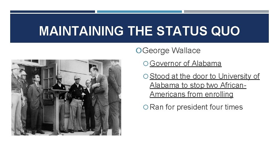 MAINTAINING THE STATUS QUO George Wallace Governor of Alabama Stood at the door to