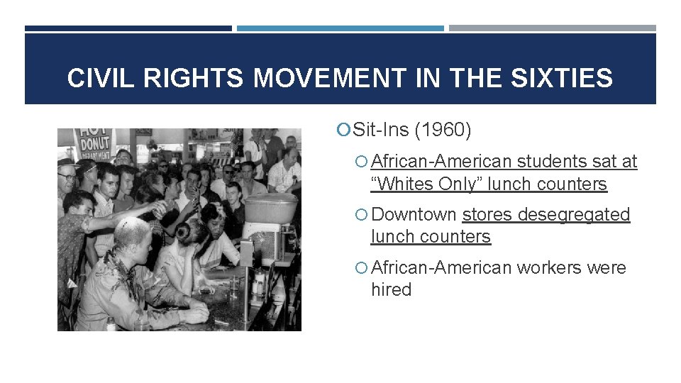 CIVIL RIGHTS MOVEMENT IN THE SIXTIES Sit-Ins (1960) African-American students sat at “Whites Only”