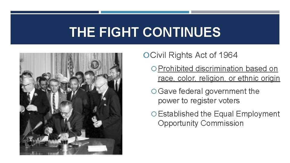 THE FIGHT CONTINUES Civil Rights Act of 1964 Prohibited discrimination based on race, color,