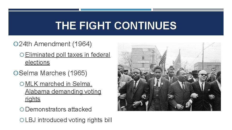 THE FIGHT CONTINUES 24 th Amendment (1964) Eliminated poll taxes in federal elections Selma