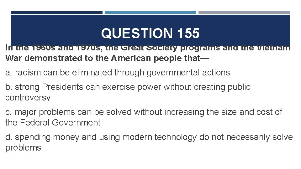 QUESTION 155 In the 1960 s and 1970 s, the Great Society programs and