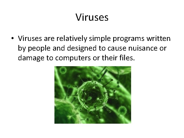 Viruses • Viruses are relatively simple programs written by people and designed to cause