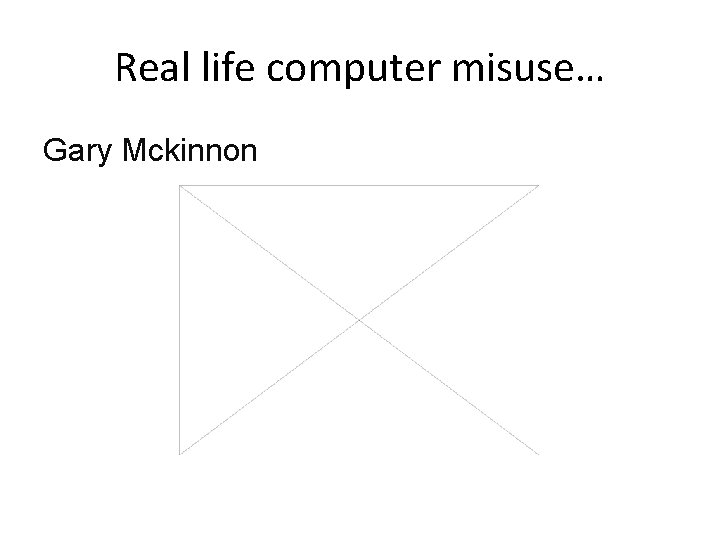 Real life computer misuse… Gary Mckinnon 