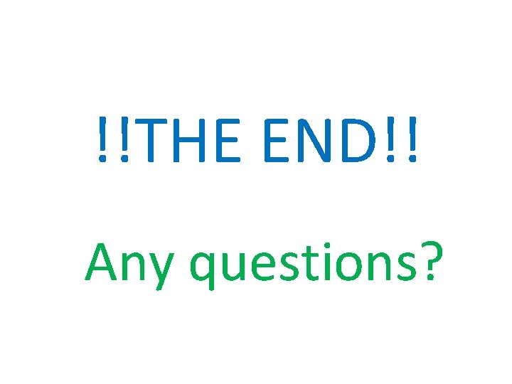 !!THE END!! Any questions? 
