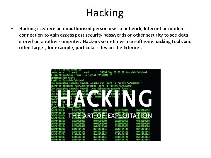 Hacking • Hacking is where an unauthorised person uses a network, Internet or modem
