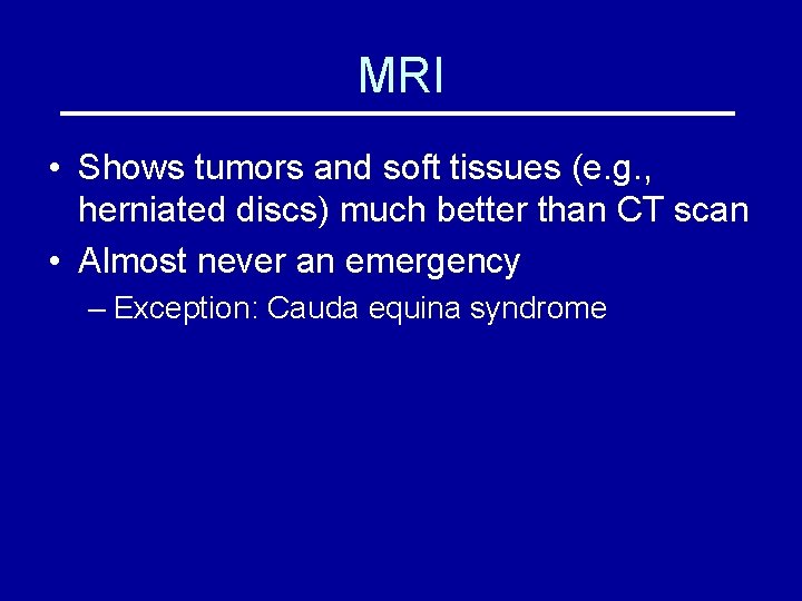 MRI • Shows tumors and soft tissues (e. g. , herniated discs) much better