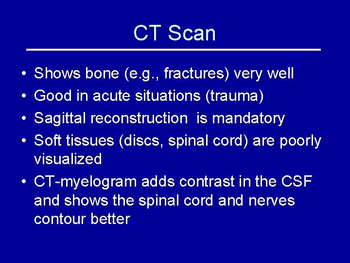 CT Scan • • Shows bone (e. g. , fractures) very well Good in