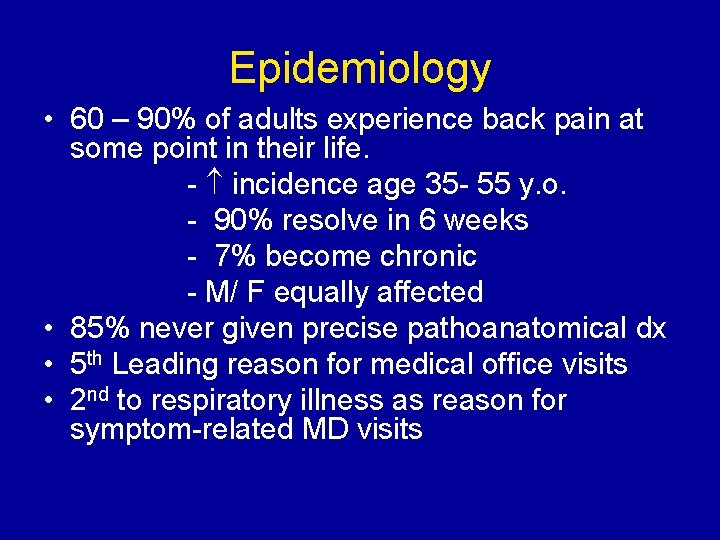 Epidemiology • 60 – 90% of adults experience back pain at some point in