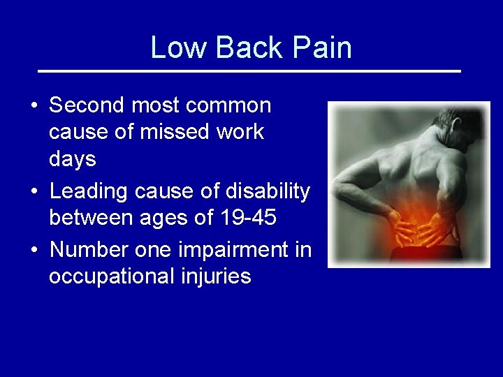 Low Back Pain • Second most common cause of missed work days • Leading