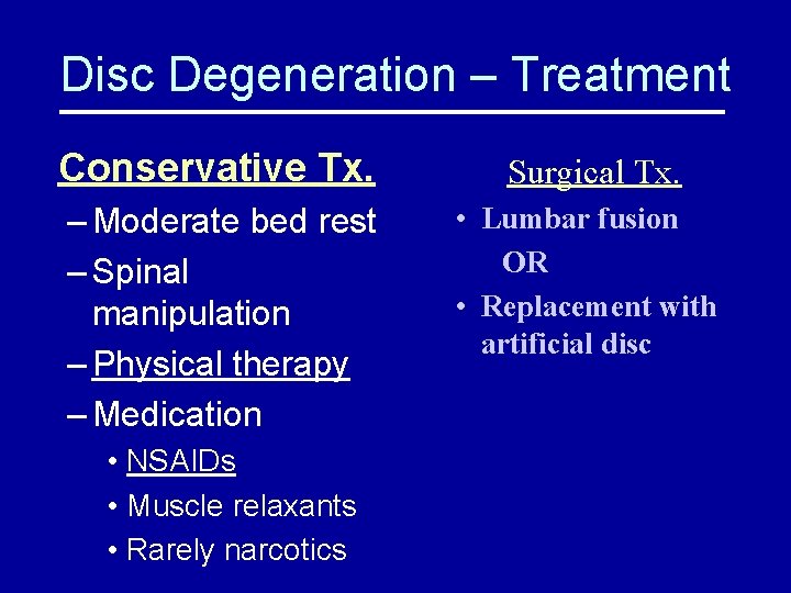 Disc Degeneration – Treatment Conservative Tx. Surgical Tx. – Moderate bed rest – Spinal
