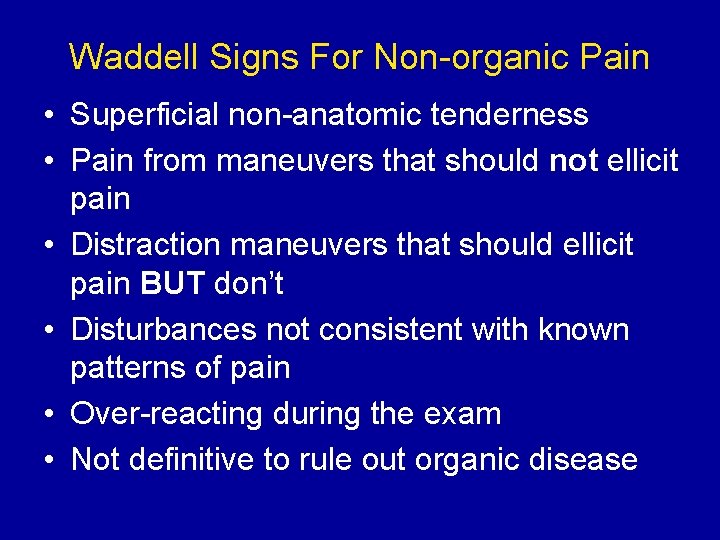 Waddell Signs For Non-organic Pain • Superficial non-anatomic tenderness • Pain from maneuvers that