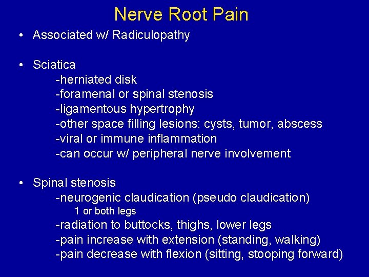 Nerve Root Pain • Associated w/ Radiculopathy • Sciatica -herniated disk -foramenal or spinal