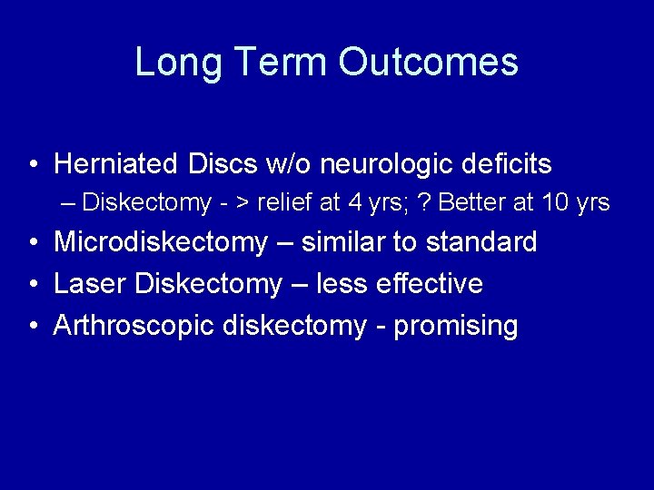 Long Term Outcomes • Herniated Discs w/o neurologic deficits – Diskectomy - > relief