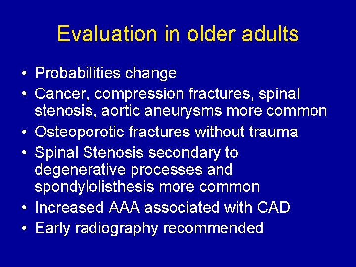 Evaluation in older adults • Probabilities change • Cancer, compression fractures, spinal stenosis, aortic