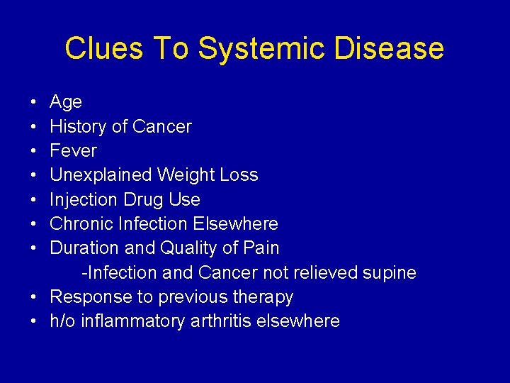 Clues To Systemic Disease • • Age History of Cancer Fever Unexplained Weight Loss