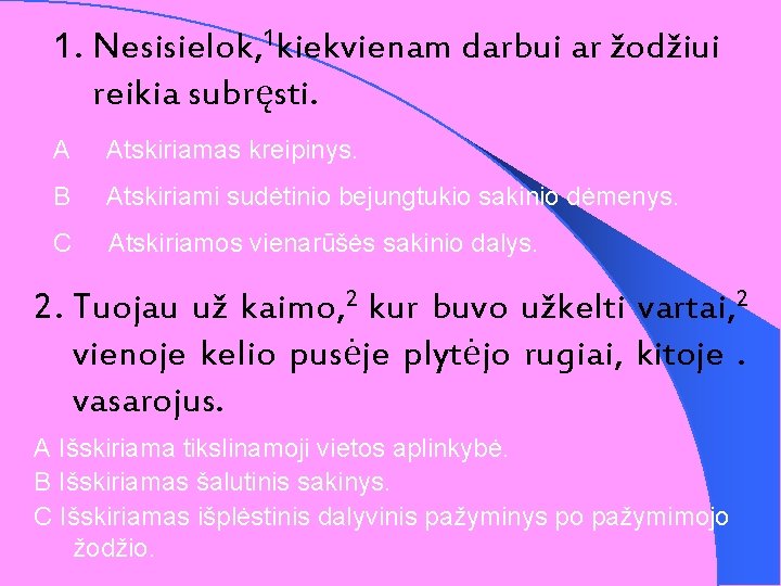 1. Nesisielok, 1 kiekvienam darbui ar žodžiui reikia subręsti. A Atskiriamas kreipinys. B Atskiriami