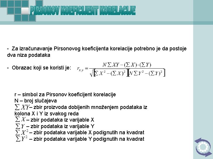 - Za izračunavanje Pirsonovog koeficijenta korelacije potrebno je da postoje dva niza podataka -