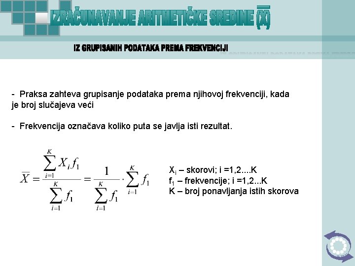 - Praksa zahteva grupisanje podataka prema njihovoj frekvenciji, kada je broj slučajeva veći -