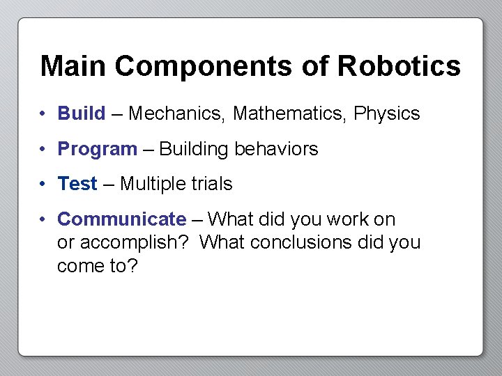 Main Components of Robotics • Build – Mechanics, Mathematics, Physics • Program – Building