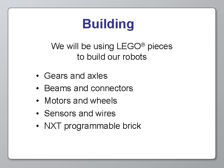 Building We will be using LEGO® pieces to build our robots • • •