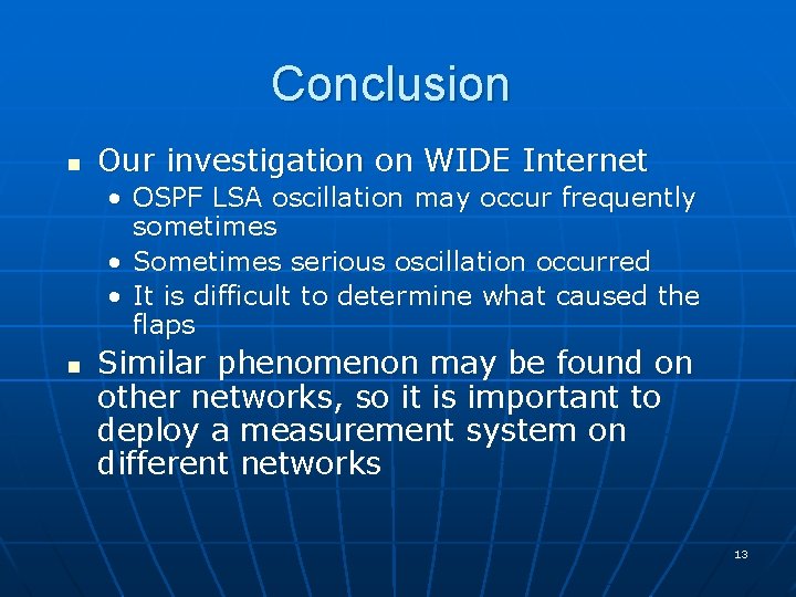 Conclusion n Our investigation on WIDE Internet • OSPF LSA oscillation may occur frequently