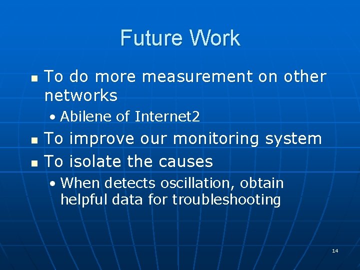Future Work n To do more measurement on other networks • Abilene of Internet