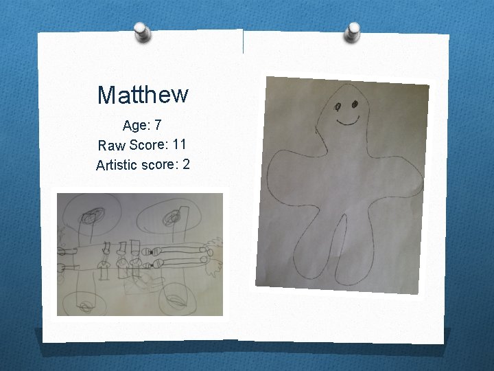 Matthew Age: 7 Raw Score: 11 Artistic score: 2 