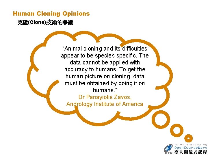 Human Cloning Opinions 克隆(Clone)技術的爭議 “Animal cloning and its difficulties appear to be species specific.