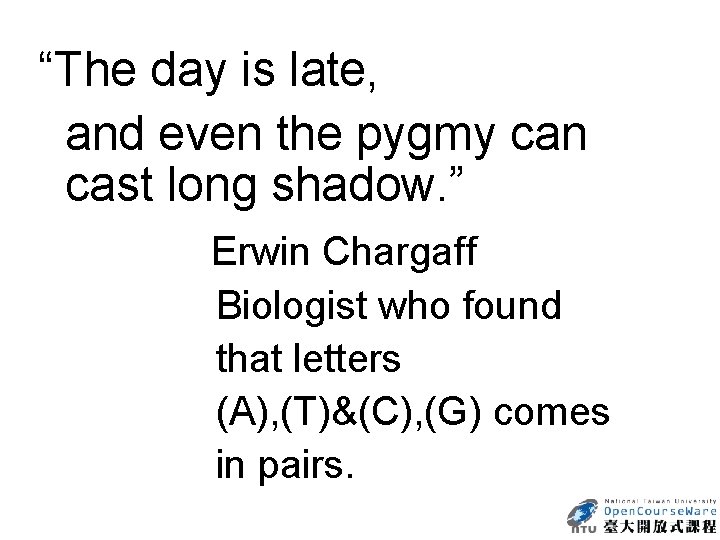 “The day is late, and even the pygmy can cast long shadow. ” Erwin