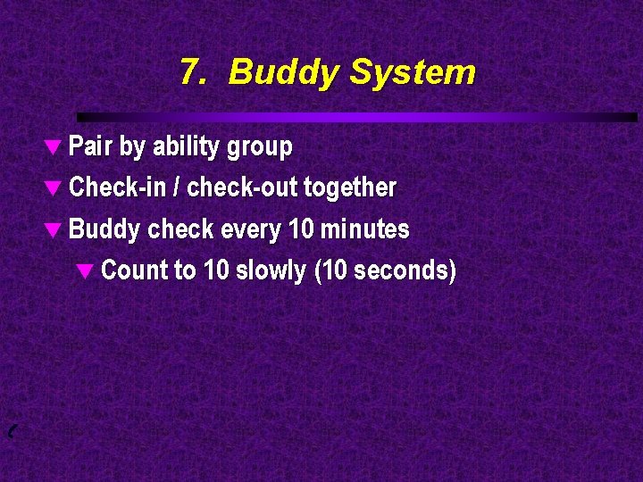 7. Buddy System t Pair by ability group t Check-in / check-out together t