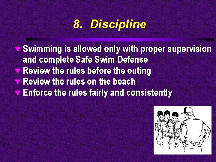 8. Discipline t Swimming is allowed only with proper supervision and complete Safe Swim