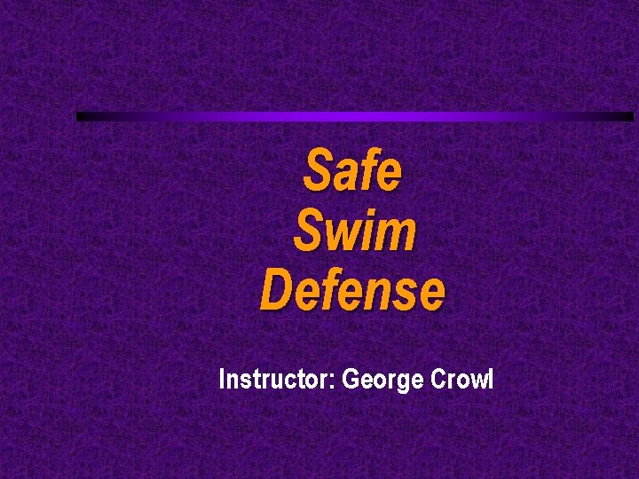 Safe Swim Defense Instructor: George Crowl 