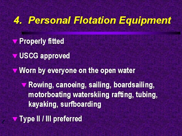 4. Personal Flotation Equipment t Properly fitted t USCG approved t Worn by everyone