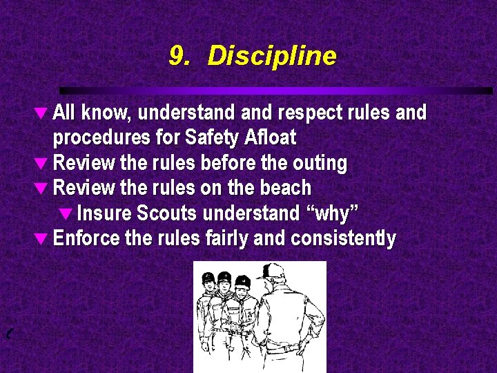 9. Discipline t All know, understand respect rules and procedures for Safety Afloat t