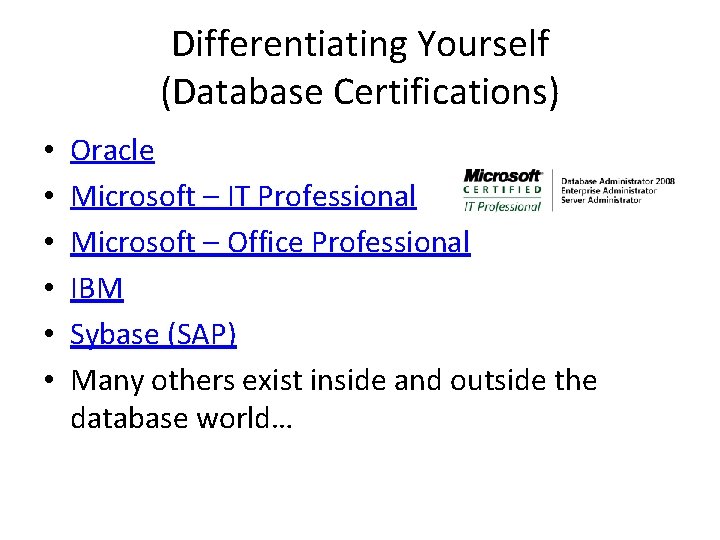 Differentiating Yourself (Database Certifications) • • • Oracle Microsoft – IT Professional Microsoft –