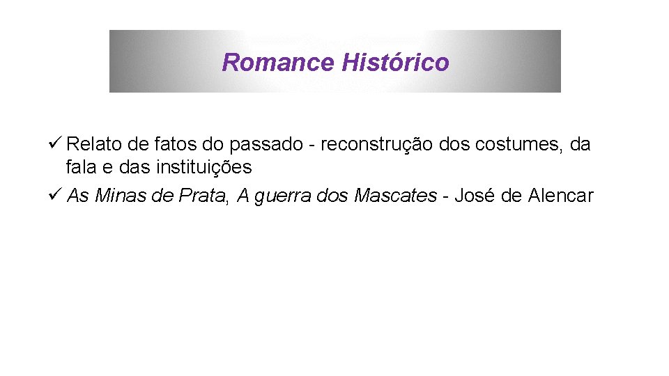 Romance Histórico ü Relato de fatos do passado - reconstrução dos costumes, da fala