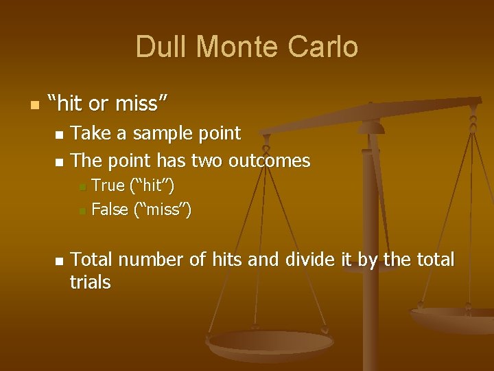 Dull Monte Carlo n “hit or miss” Take a sample point n The point