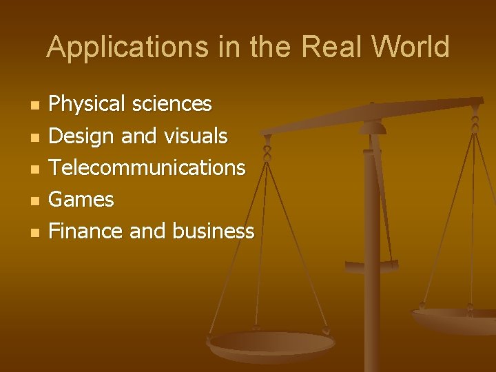 Applications in the Real World n n n Physical sciences Design and visuals Telecommunications