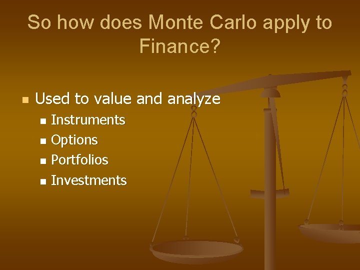 So how does Monte Carlo apply to Finance? n Used to value and analyze