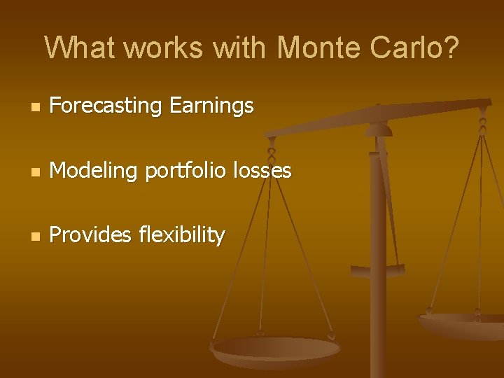 What works with Monte Carlo? n Forecasting Earnings n Modeling portfolio losses n Provides