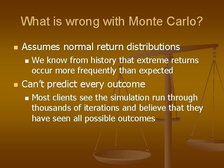 What is wrong with Monte Carlo? n Assumes normal return distributions n n We