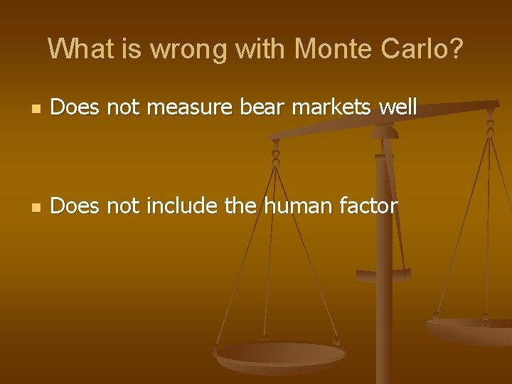 What is wrong with Monte Carlo? n Does not measure bear markets well n