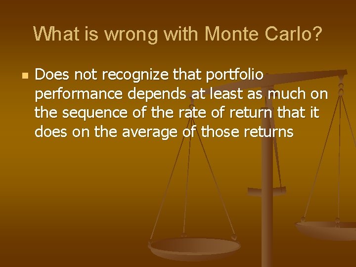 What is wrong with Monte Carlo? n Does not recognize that portfolio performance depends