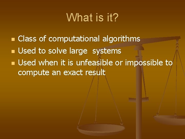 What is it? n n n Class of computational algorithms Used to solve large