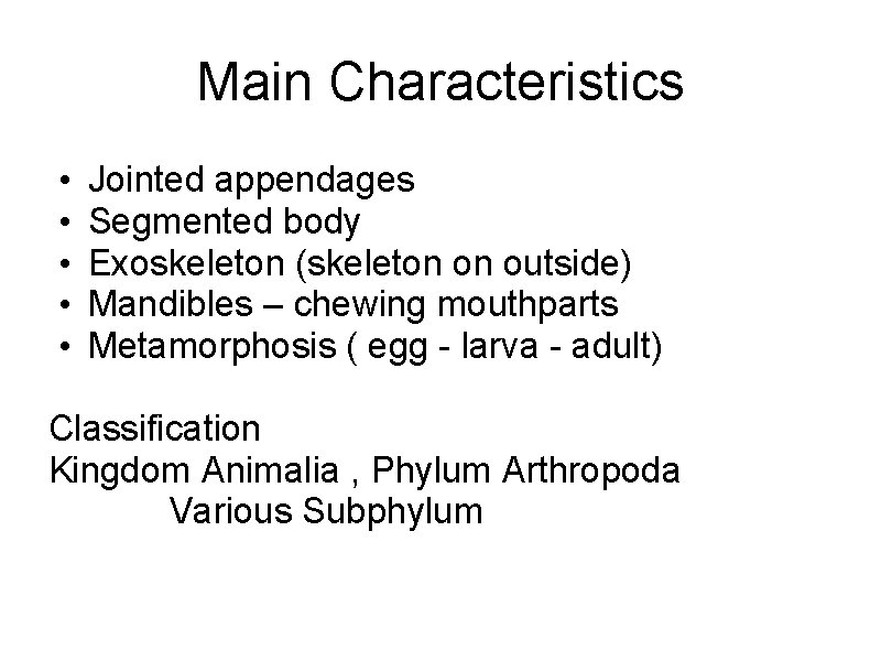 Main Characteristics • • • Jointed appendages Segmented body Exoskeleton (skeleton on outside) Mandibles